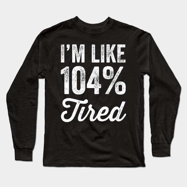 I'm like 104% tired Long Sleeve T-Shirt by captainmood